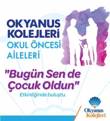 Okyanus Kolejleri Okul Öncesi Aileleri "Bugün Sen De Çocuk Oldun" Etkinliğinde Buluştu