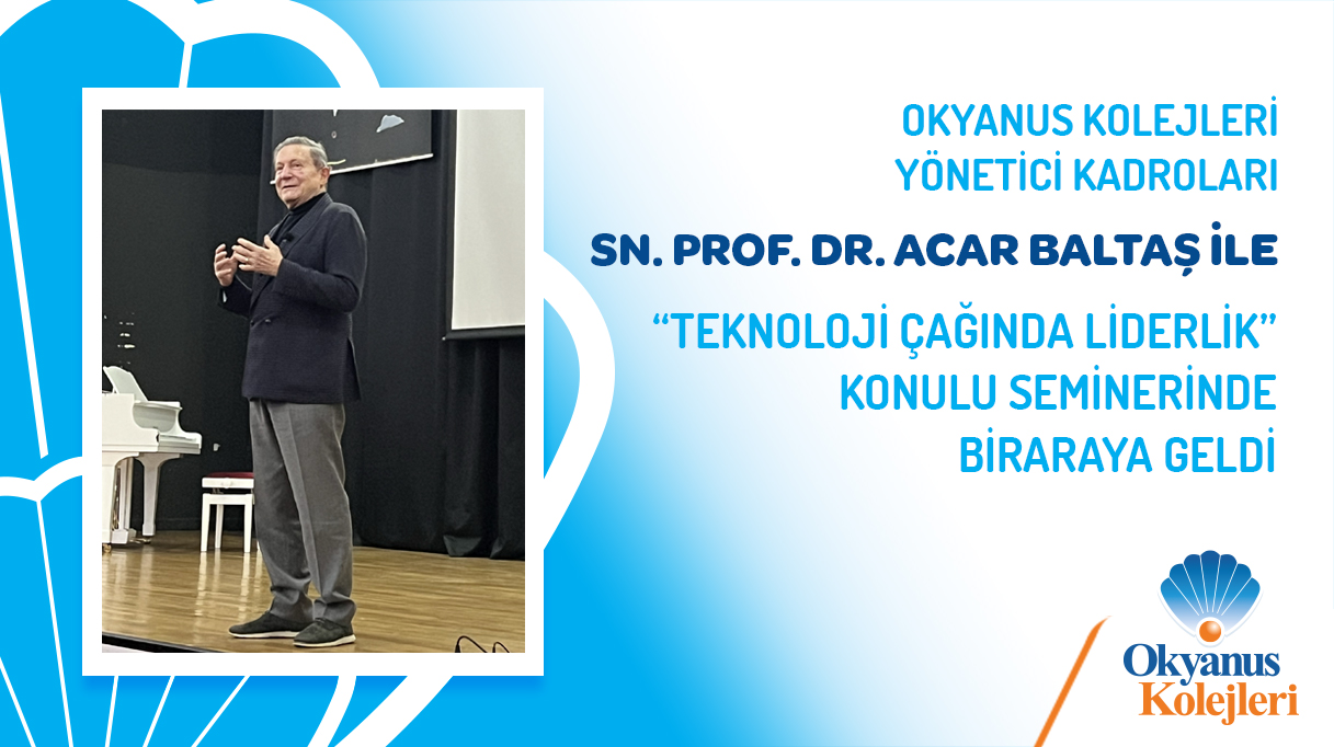 OKYANUS KOLEJLERİ YÖNETİCİ KADROLARI PROF. DR. ACAR BALTAŞ İLE “TEKNOLOJİ ÇAĞINDA LİDERLİK” KONULU SEMİNERDE BİRARAYA GELDİ.