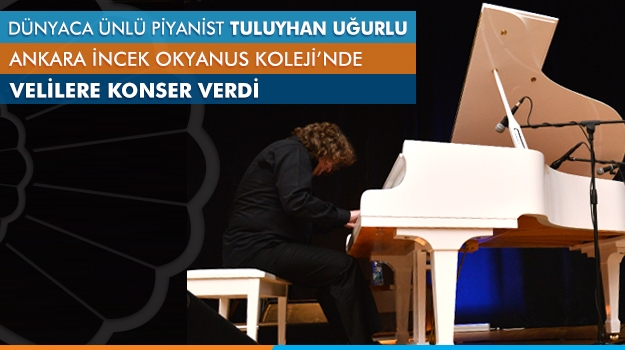 Dünyaca Ünlü Piyanist Tuluyhan Uğurlu Ankara İncek Okyanus Koleji'nde Velilere Konser Verdi