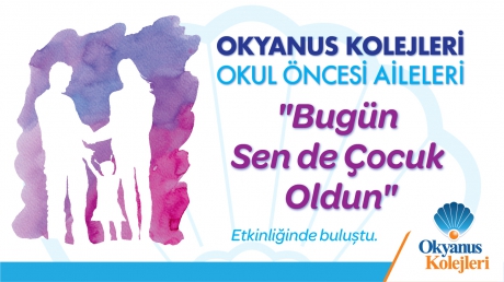 Okyanus Kolejleri Okul Öncesi Aileleri "Bugün Sen De Çocuk Oldun" Etkinliğinde Buluştu