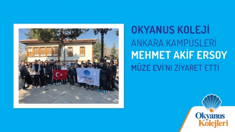 Okyanus Koleji Ankara Kampüsleri Mehmet Akif Ersoy'un Müze Evini Ziyaret Ettiler.